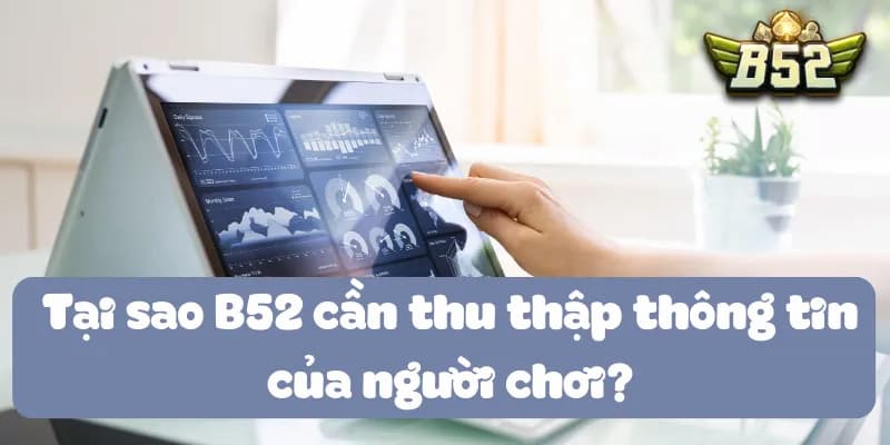 Tại sao B52club cần thu thập thông tin của người chơi