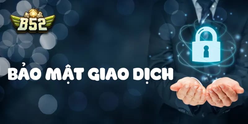 Chính sách bảo mật B52club Bảo mật giao dịch